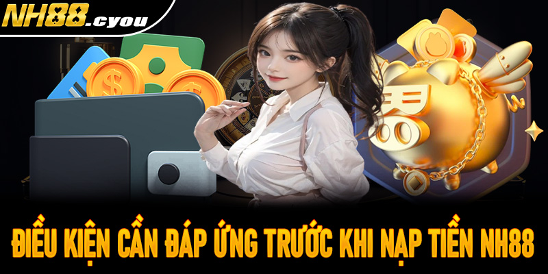 Những điều kiện cần đáp ứng trước khi nạp tiền NH88