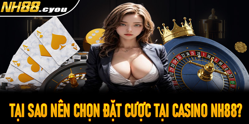 Tại sao nên chọn đặt cược tại Casino NH88?