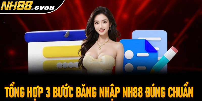 Tổng hợp 3 bước đăng nhập NH88 đúng chuẩn