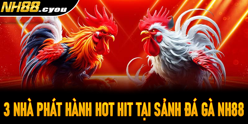 3 nhà phát hành hot hit tại sảnh đá gà NH88