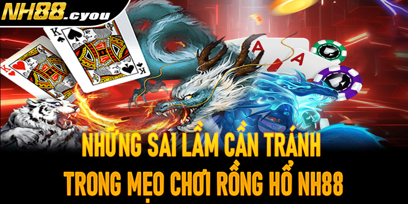 Những sai lầm cần tránh trong mẹo chơi Rồng Hổ NH88