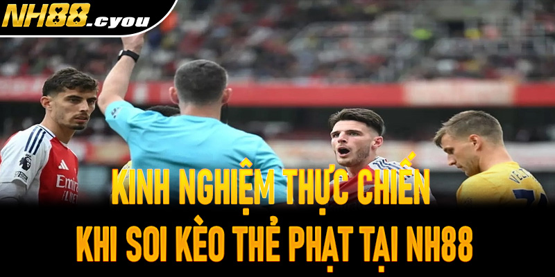 Kinh nghiệm thực chiến khi soi kèo thẻ phạt tại NH88