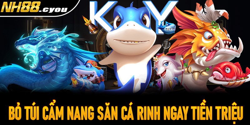 Bỏ túi cẩm nang săn cá rinh ngay tiền triệu